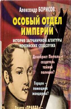Особый отдел империи. История Заграничной агентуры российских спецслужб - Борисов Александр Николаевич - <a href=