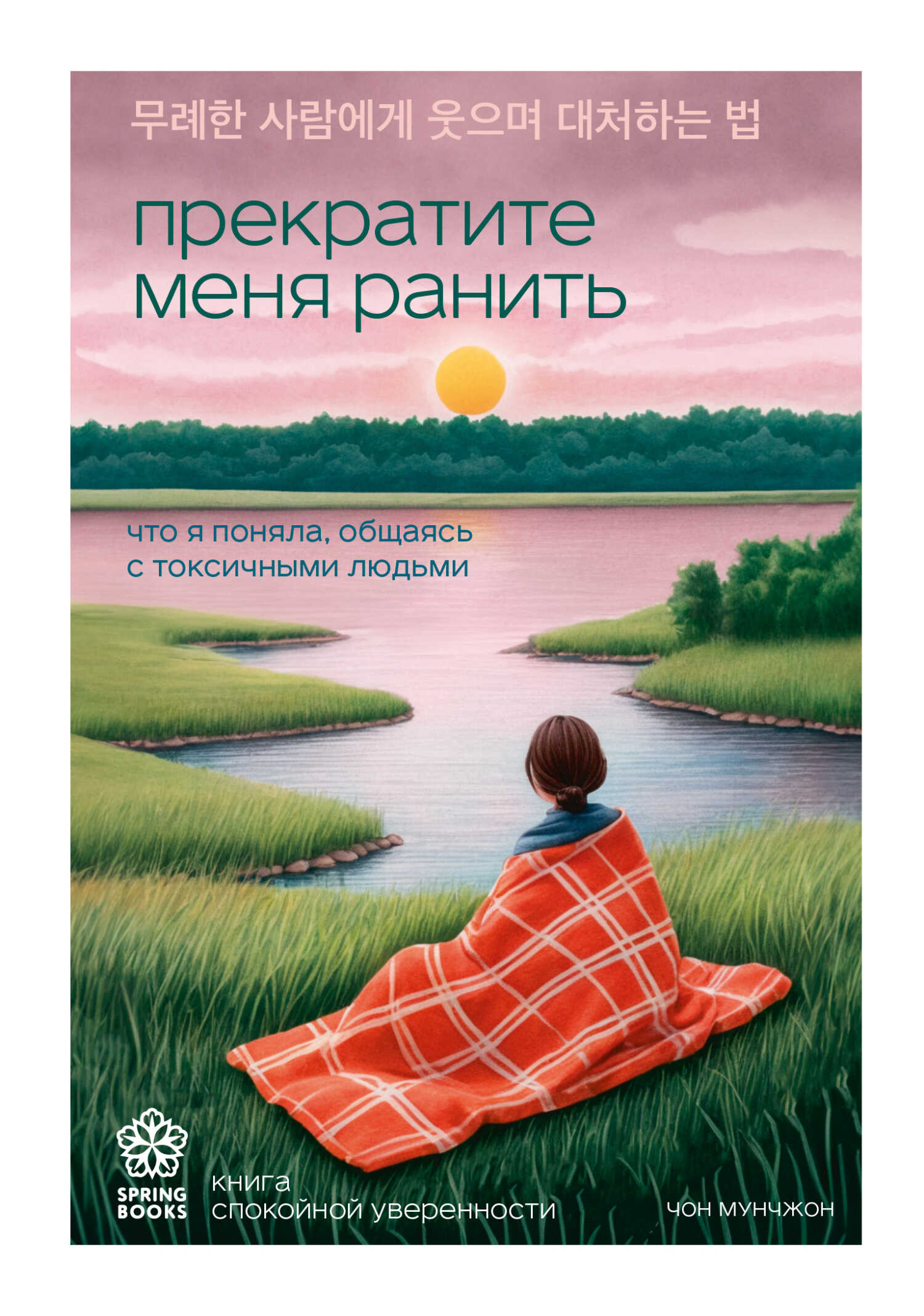 Прекратите меня ранить. Что я поняла, общаясь с токсичными людьми - Чон Мунчжон - <a href=