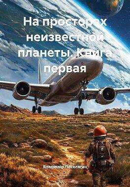 На просторах неизвестной планеты. Книга первая - Владимир Геннадьевич Поселягин - <a href=