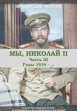 Мы, Николай II. Годы 1914-… - Станислав Черняк - <a href=