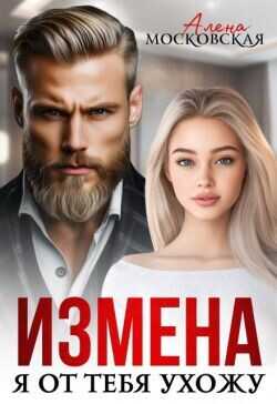Измена. Я от тебя ухожу  - Московская Алена