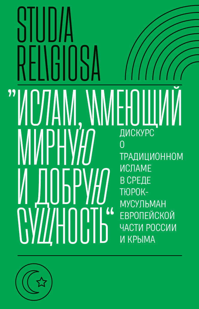 «Ислам, имеющий мирную и добрую сущность». Дискурс о традиционном исламе в среде тюрок-мусульман европейской части России и Крыма - Коллектив авторов - <a href=
