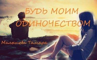 Тамара Малышева - Будь моим одиночесвтом [СИ] - <a href=