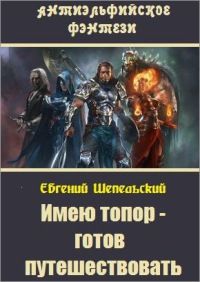 Евгений Шепельский - Имею топор – готов путешествовать! - <a href=
