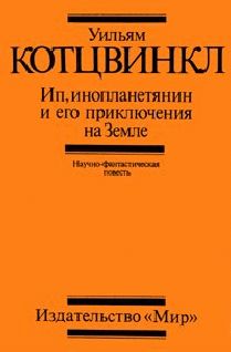 Уильям Котцвинкл - Ип, инопланетянин, и его приключения на Земле - <a href=