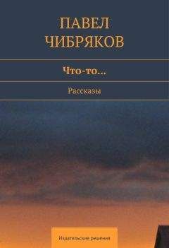 Павел Чибряков - Что-то… (сборник) - <a href=